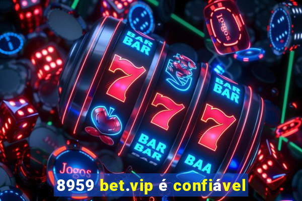 8959 bet.vip é confiável